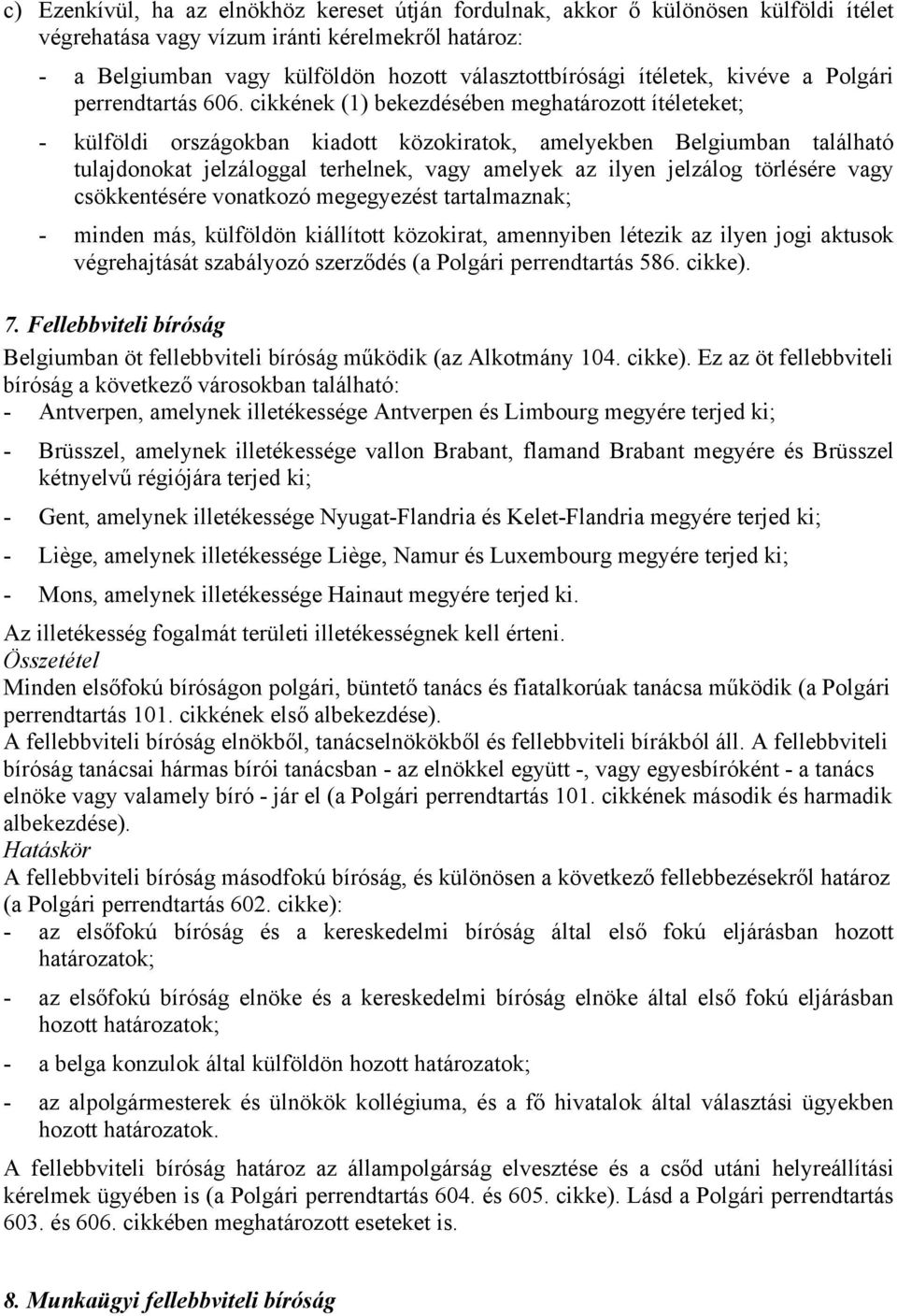 cikkének (1) bekezdésében meghatározott ítéleteket; - külföldi országokban kiadott közokiratok, amelyekben Belgiumban található tulajdonokat jelzáloggal terhelnek, vagy amelyek az ilyen jelzálog