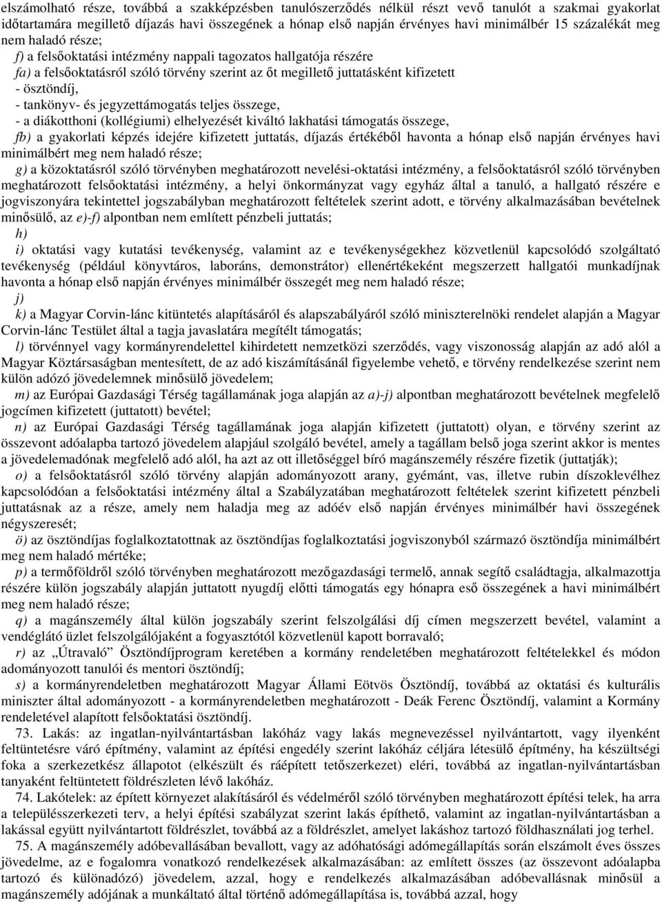 - tankönyv- és jegyzettámogatás teljes összege, - a diákotthoni (kollégiumi) elhelyezését kiváltó lakhatási támogatás összege, fb) a gyakorlati képzés idejére kifizetett juttatás, díjazás értékéből