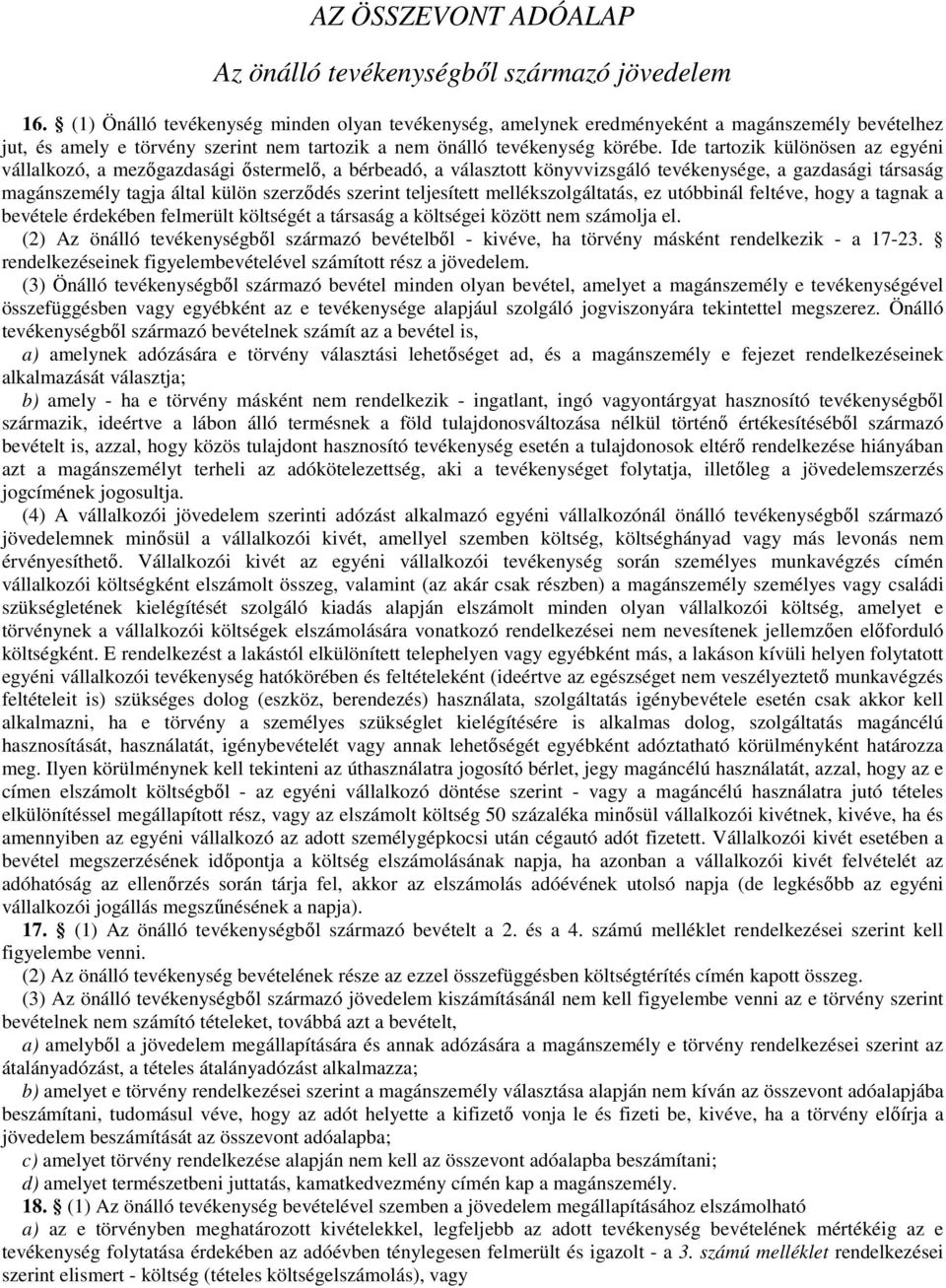 Ide tartozik különösen az egyéni vállalkozó, a mezőgazdasági őstermelő, a bérbeadó, a választott könyvvizsgáló tevékenysége, a gazdasági társaság magánszemély tagja által külön szerződés szerint