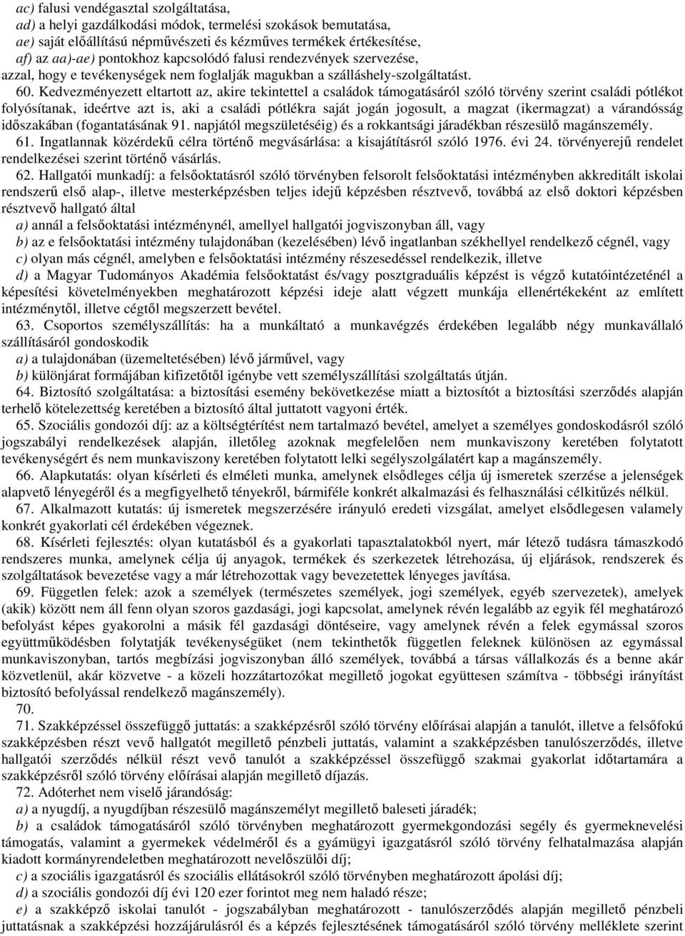 Kedvezményezett eltartott az, akire tekintettel a családok támogatásáról szóló törvény szerint családi pótlékot folyósítanak, ideértve azt is, aki a családi pótlékra saját jogán jogosult, a magzat
