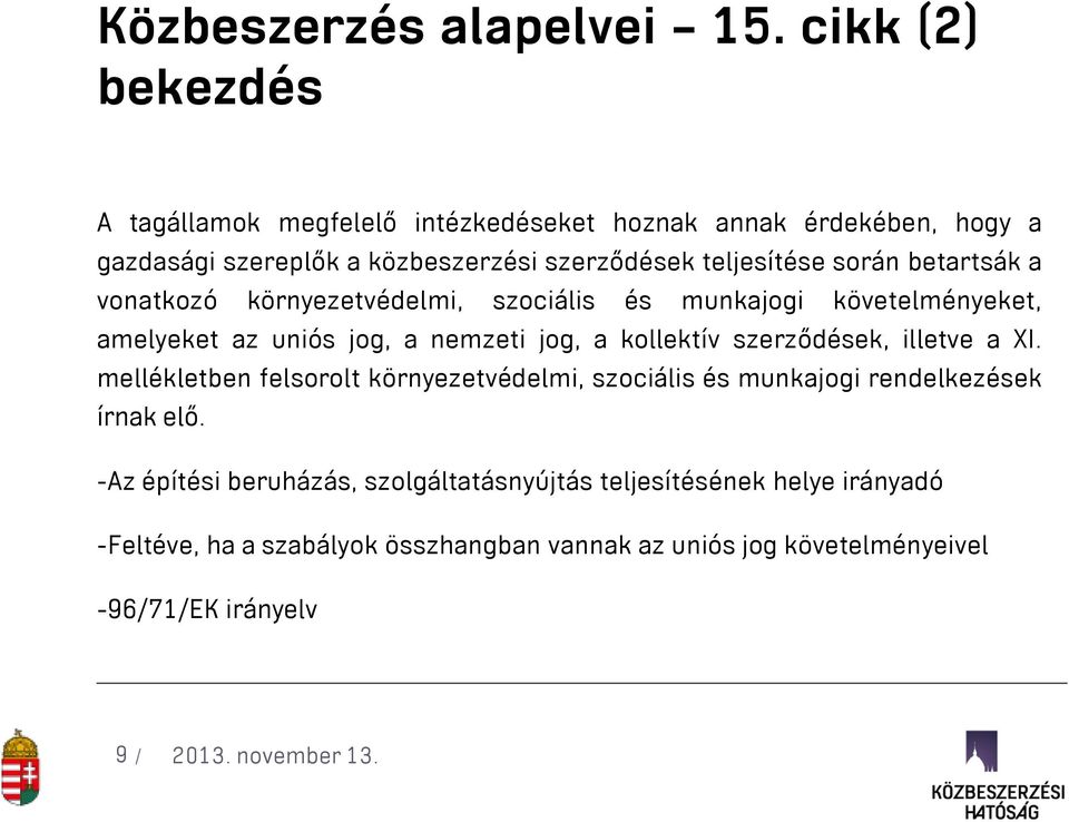 során betartsák a vonatkozó környezetvédelmi, szociális és munkajogi követelményeket, amelyeket az uniós jog, a nemzeti jog, a kollektív