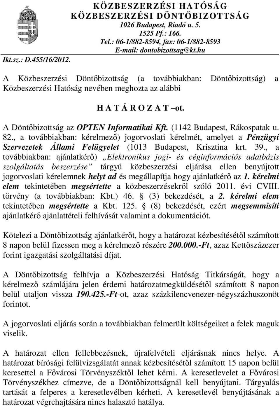 (1142 Budapest, Rákospatak u. 82., a továbbiakban: kérelmezı) jogorvoslati kérelmét, amelyet a Pénzügyi Szervezetek Állami Felügyelet (1013 Budapest, Krisztina krt. 39.
