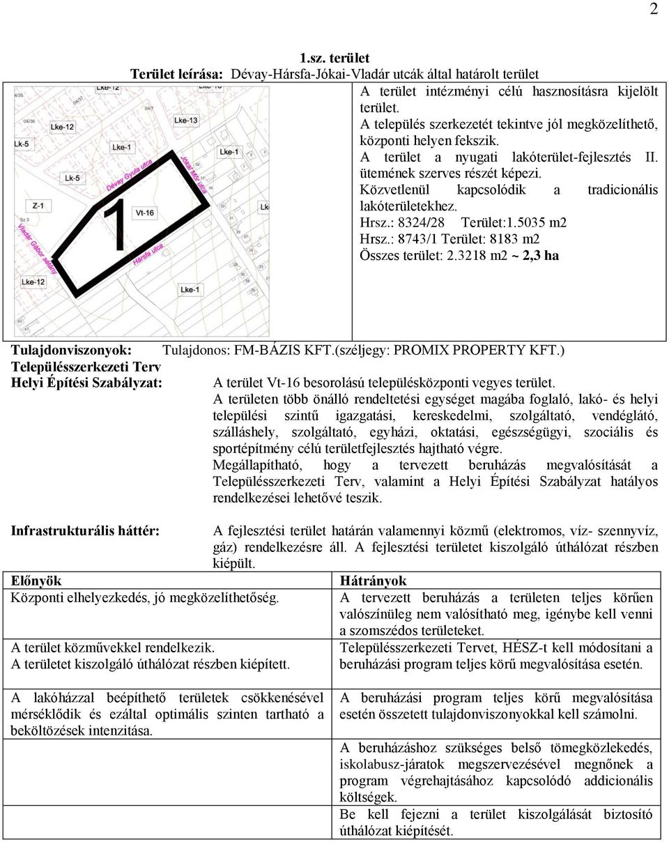 Közvetlenül kapcsolódik a tradicionális lakóterületekhez. Hrsz.: 8324/28 Terület:1.5035 m2 Hrsz.: 8743/1 Terület: 8183 m2 Összes terület: 2.