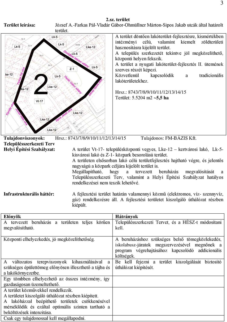 A település szerkezetét tekintve jól megközelíthető, központi helyen fekszik. A terület a nyugati lakóterület-fejlesztés II. ütemének szerves részét képezi.