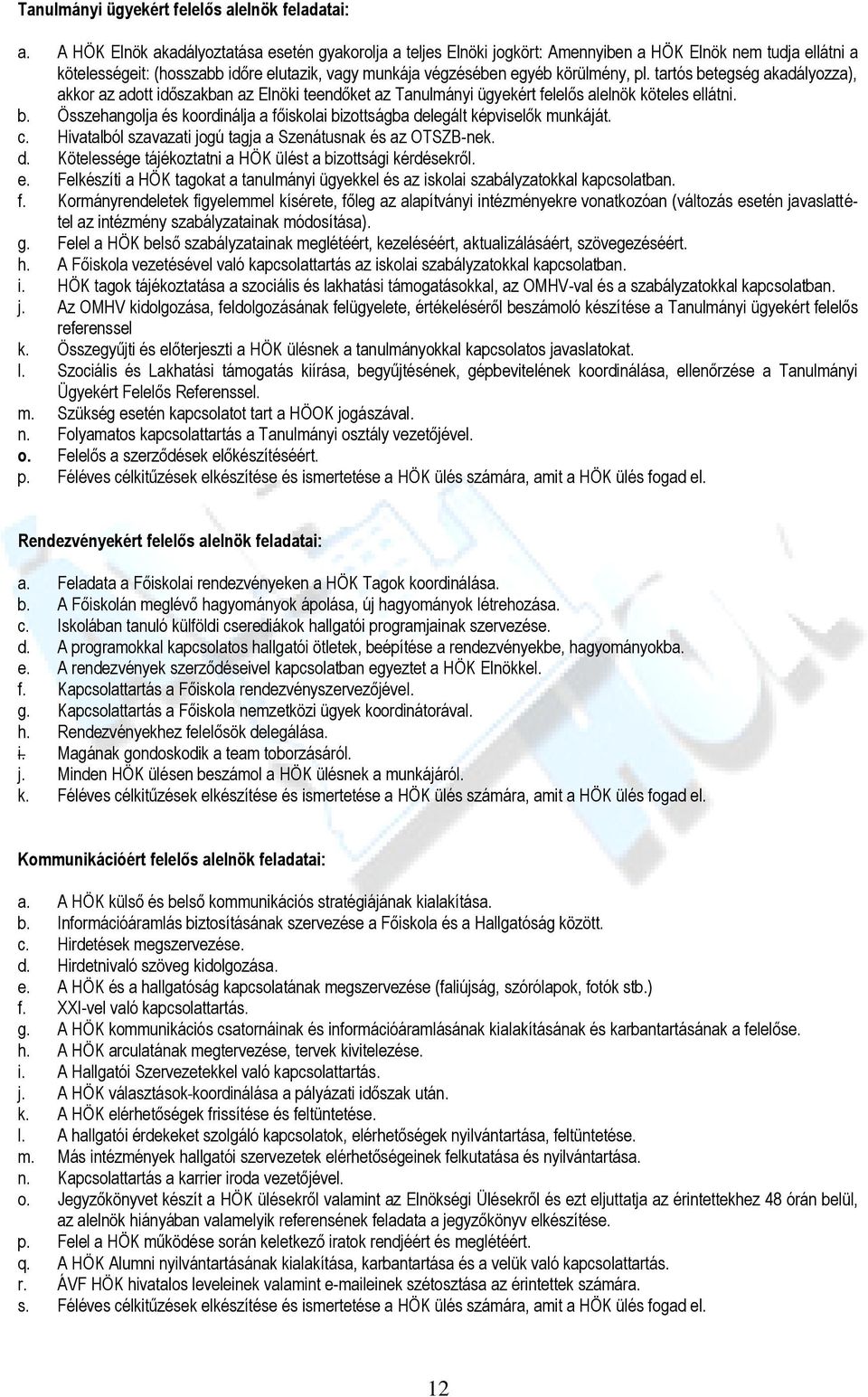 tartós betegség akadályzza), akkr az adtt időszakban az Elnöki teendőket az Tanulmányi ügyekért felelős alelnök köteles ellátni. b. Összehanglja és krdinálja a főisklai bizttságba delegált képviselők munkáját.