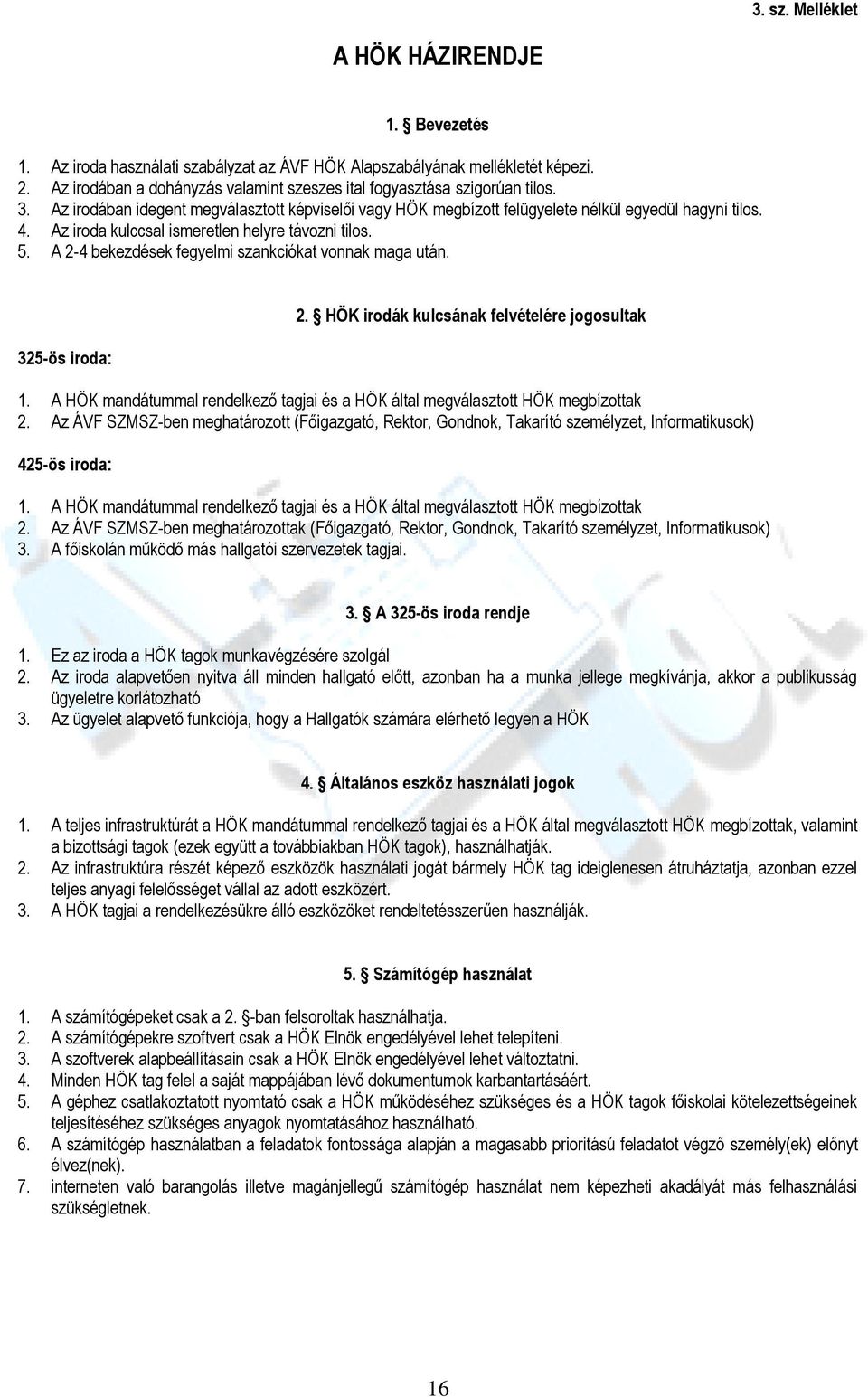 A 2-4 bekezdések fegyelmi szankciókat vnnak maga után. 325-ös irda: 2. HÖK irdák kulcsának felvételére jgsultak 1. A HÖK mandátummal rendelkező tagjai és a HÖK által megválaszttt HÖK megbízttak 2.