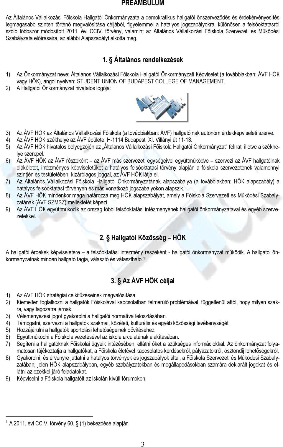 törvény, valamint az Általáns Vállalkzási Főiskla Szervezeti és Működési Szabályzata előírásaira, az alábbi Alapszabályt alktta meg. 1.