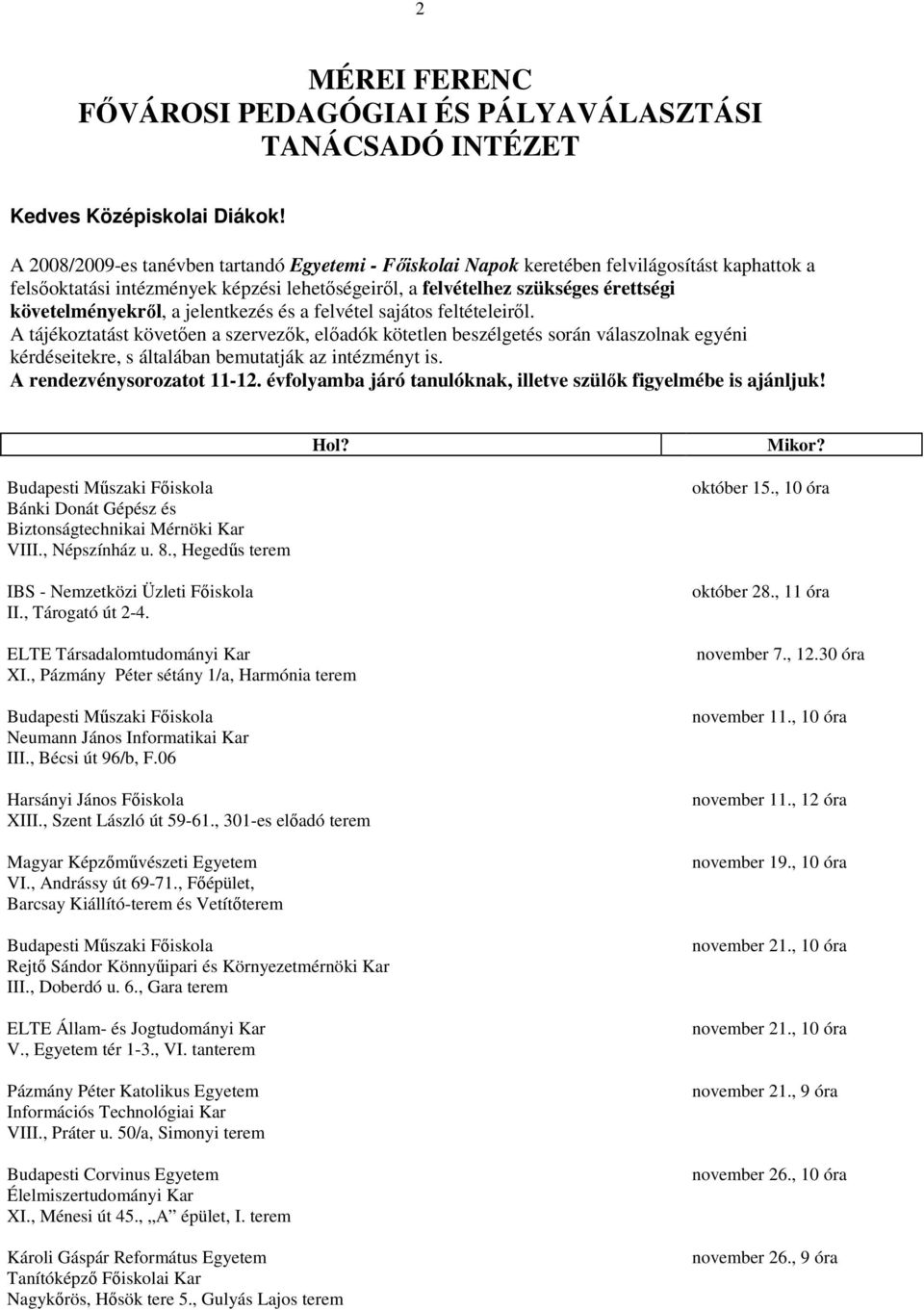 a jelentkezés és a felvétel sajátos feltételeiről. A tájékoztatást követően a szervezők, előadók kötetlen beszélgetés során válaszolnak egyéni kérdéseitekre, s általában bemutatják az intézményt is.