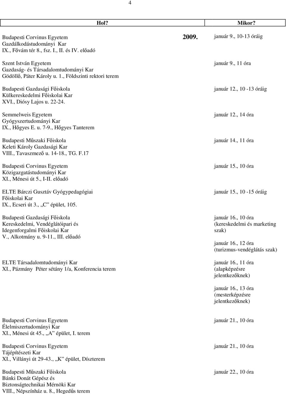 , Tavaszmező u. 14-18., TG. F.17 Közigazgatástudományi Kar XI., Ménesi út 5., I-II. előadó ELTE Bárczi Gusztáv Gyógypedagógiai Főiskolai Kar IX., Ecseri út 3., C épület, 105.