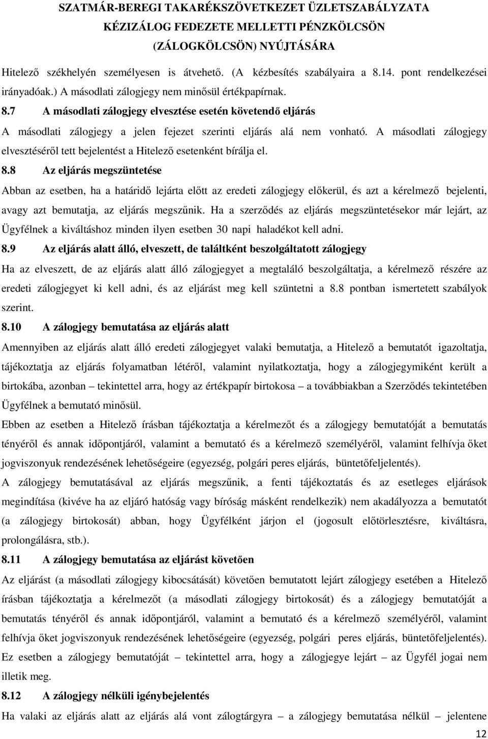 7 A másodlati zálogjegy elvesztése esetén követendő eljárás A másodlati zálogjegy a jelen fejezet szerinti eljárás alá nem vonható.