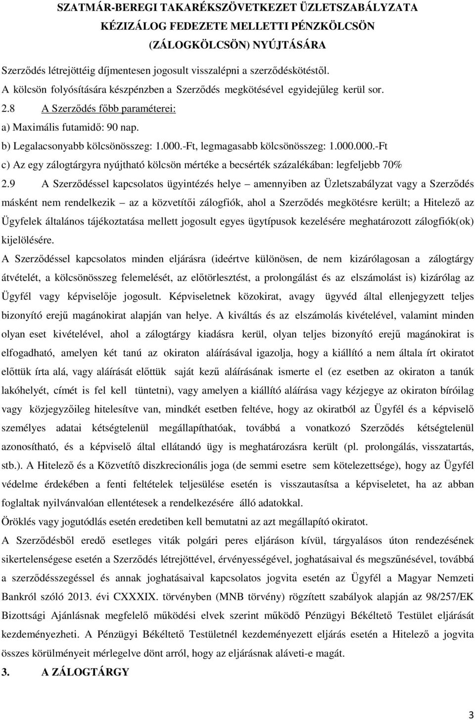 9 A Szerződéssel kapcsolatos ügyintézés helye amennyiben az Üzletszabályzat vagy a Szerződés másként nem rendelkezik az a közvetítői zálogfiók, ahol a Szerződés megkötésre került; a Hitelező az