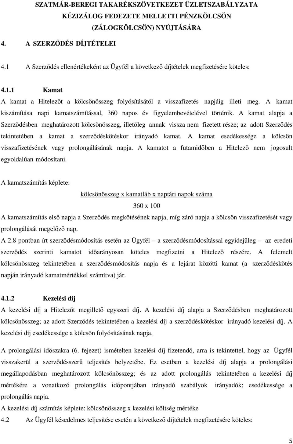 A kamat alapja a Szerződésben meghatározott kölcsönösszeg, illetőleg annak vissza nem fizetett része; az adott Szerződés tekintetében a kamat a szerződéskötéskor irányadó kamat.