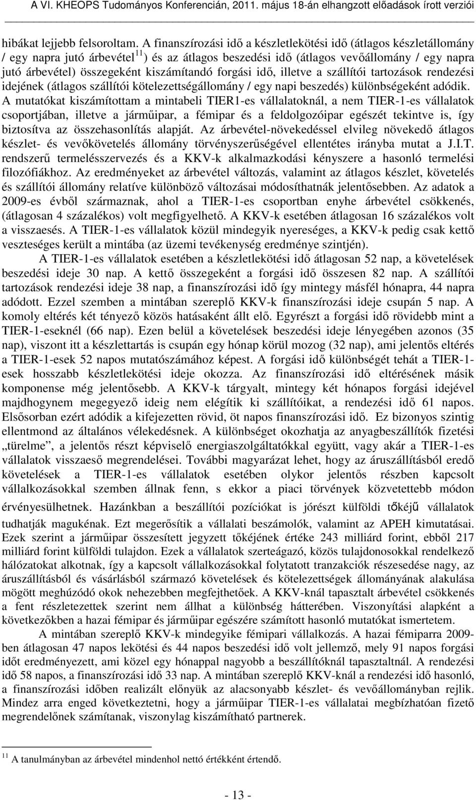 kiszámítandó forgási idő, illetve a szállítói tartozások rendezési idejének (átlagos szállítói kötelezettségállomány / egy napi beszedés) különbségeként adódik.