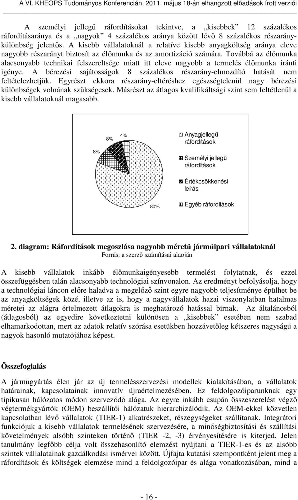 Továbbá az élőmunka alacsonyabb technikai felszereltsége miatt itt eleve nagyobb a termelés élőmunka iránti igénye.