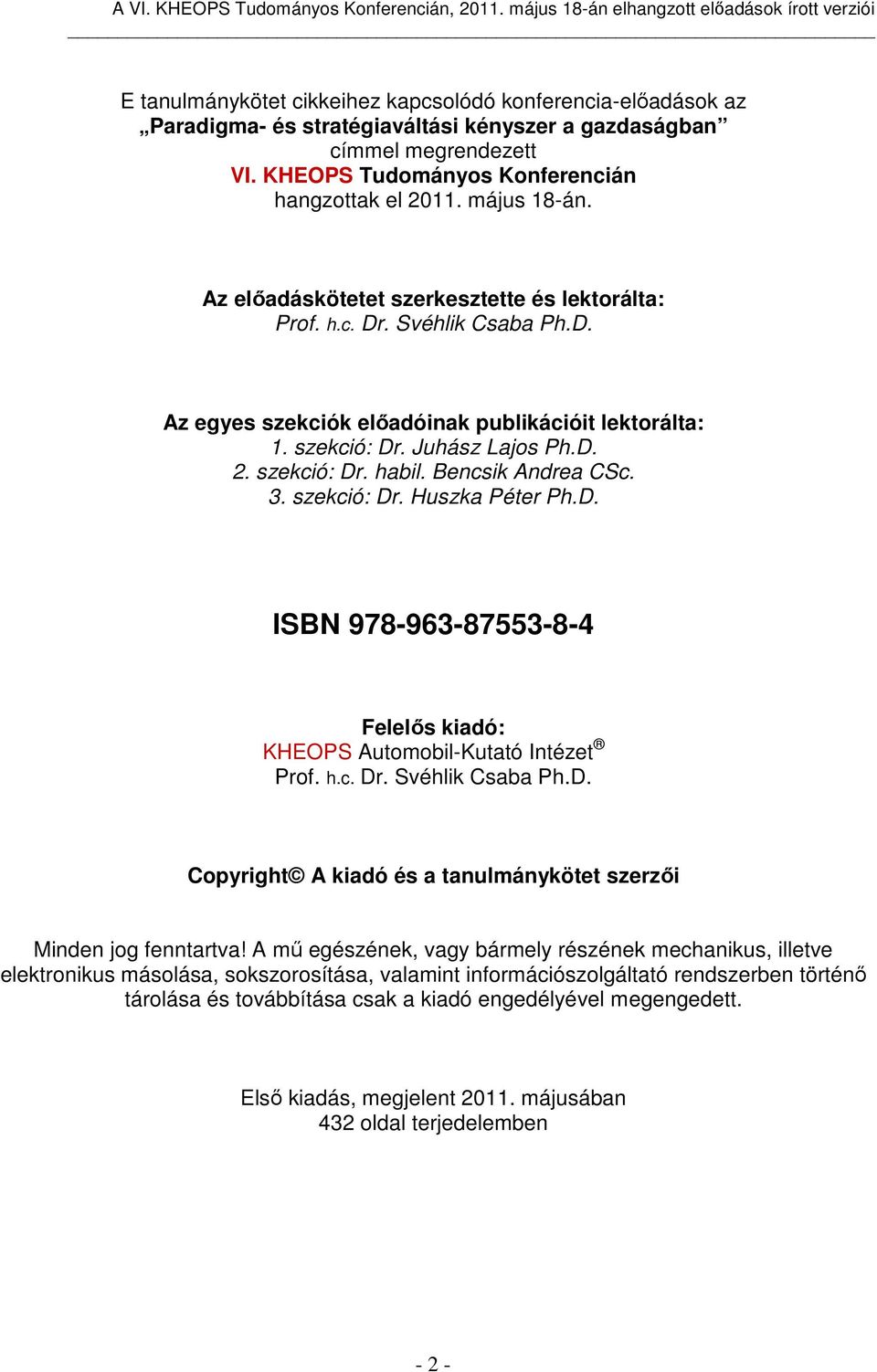 Bencsik Andrea CSc. 3. szekció: Dr. Huszka Péter Ph.D. ISBN 978-963-87553-8-4 Felelős kiadó: KHEOPS Automobil-Kutató Intézet Prof. h.c. Dr. Svéhlik Csaba Ph.D. Copyright A kiadó és a tanulmánykötet szerzői Minden jog fenntartva!