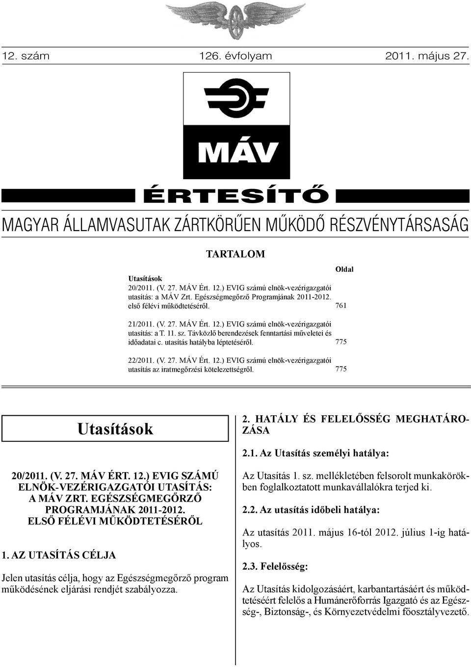 utasítás hatályba léptetéséről. 22/2011. (V. 27. MÁV Ért. 12.) EVIG számú elnök-vezérigazgatói utasítás az iratmegőrzési kötelezettségről. Oldal 761 775 775 Utasítások 2.