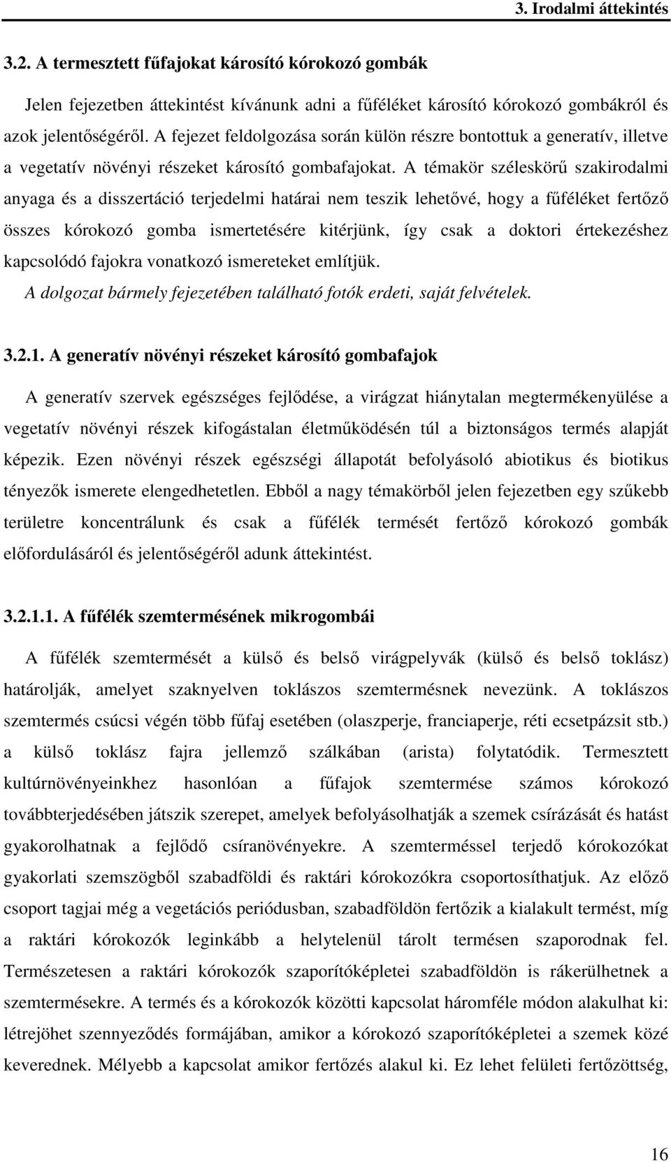 A témakör széleskörű szakirodalmi anyaga és a disszertáció terjedelmi határai nem teszik lehetővé, hogy a fűféléket fertőző összes kórokozó gomba ismertetésére kitérjünk, így csak a doktori