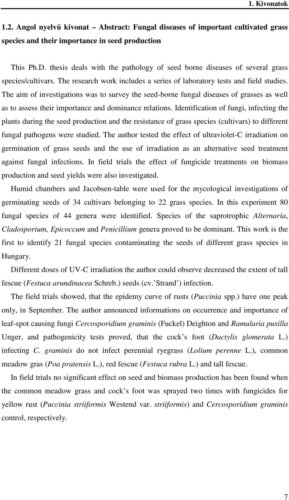 The aim of investigations was to survey the seed-borne fungal diseases of grasses as well as to assess their importance and dominance relations.