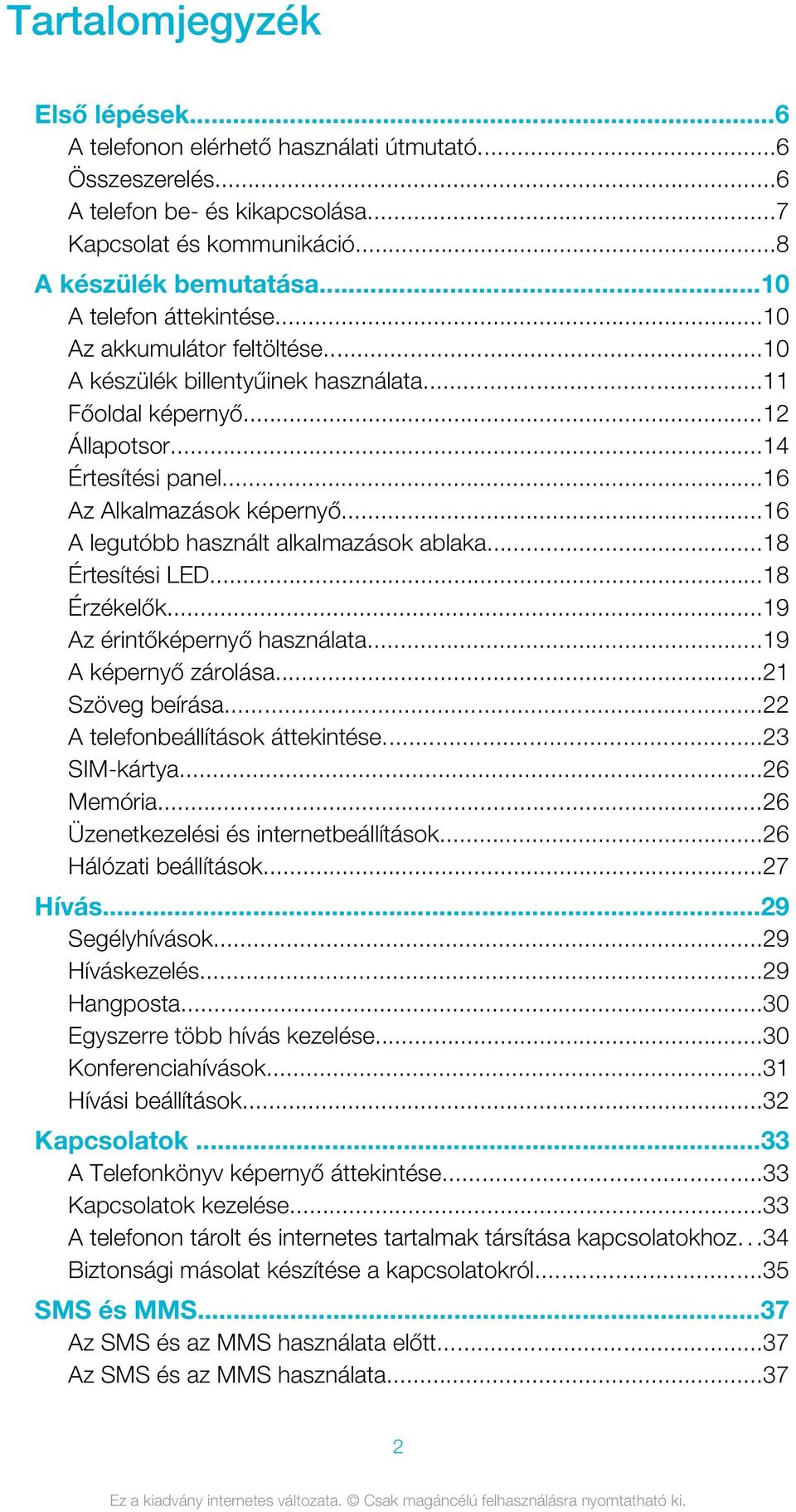 ..16 A legutóbb használt alkalmazások ablaka...18 Értesítési LED...18 Érzékelők...19 Az érintőképernyő használata...19 A képernyő zárolása...21 Szöveg beírása...22 A telefonbeállítások áttekintése.