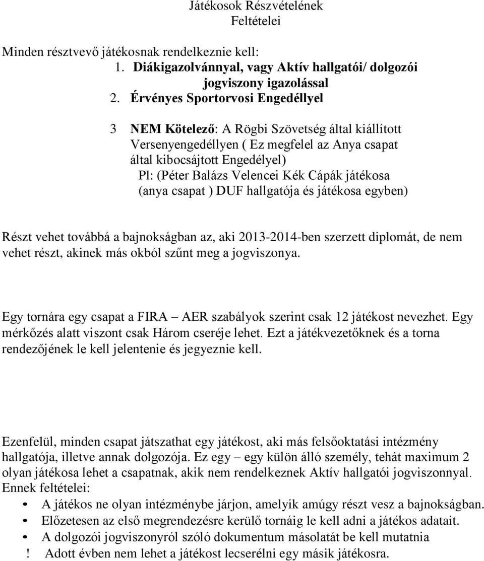 játékosa (anya csapat ) DUF hallgatója és játékosa egyben) Részt vehet továbbá a bajnokságban az, aki 2013-2014-ben szerzett diplomát, de nem vehet részt, akinek más okból szűnt meg a jogviszonya.