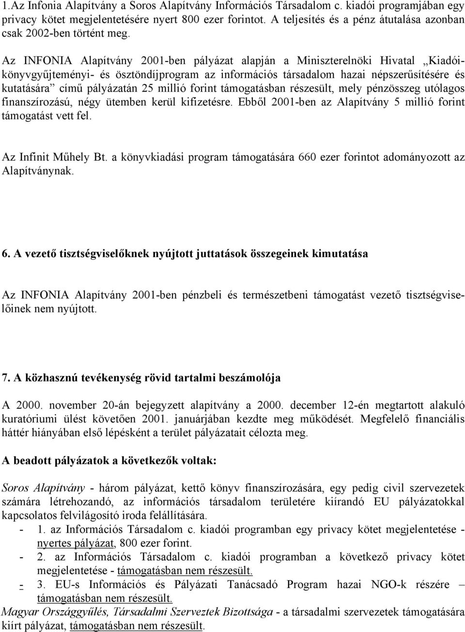 Az INFONIA Alapítvány 2001-ben pályázat alapján a Miniszterelnöki Hivatal Kiadóikönyvgyűjteményi- és ösztöndíjprogram az információs társadalom hazai népszerűsítésére és kutatására című pályázatán 25