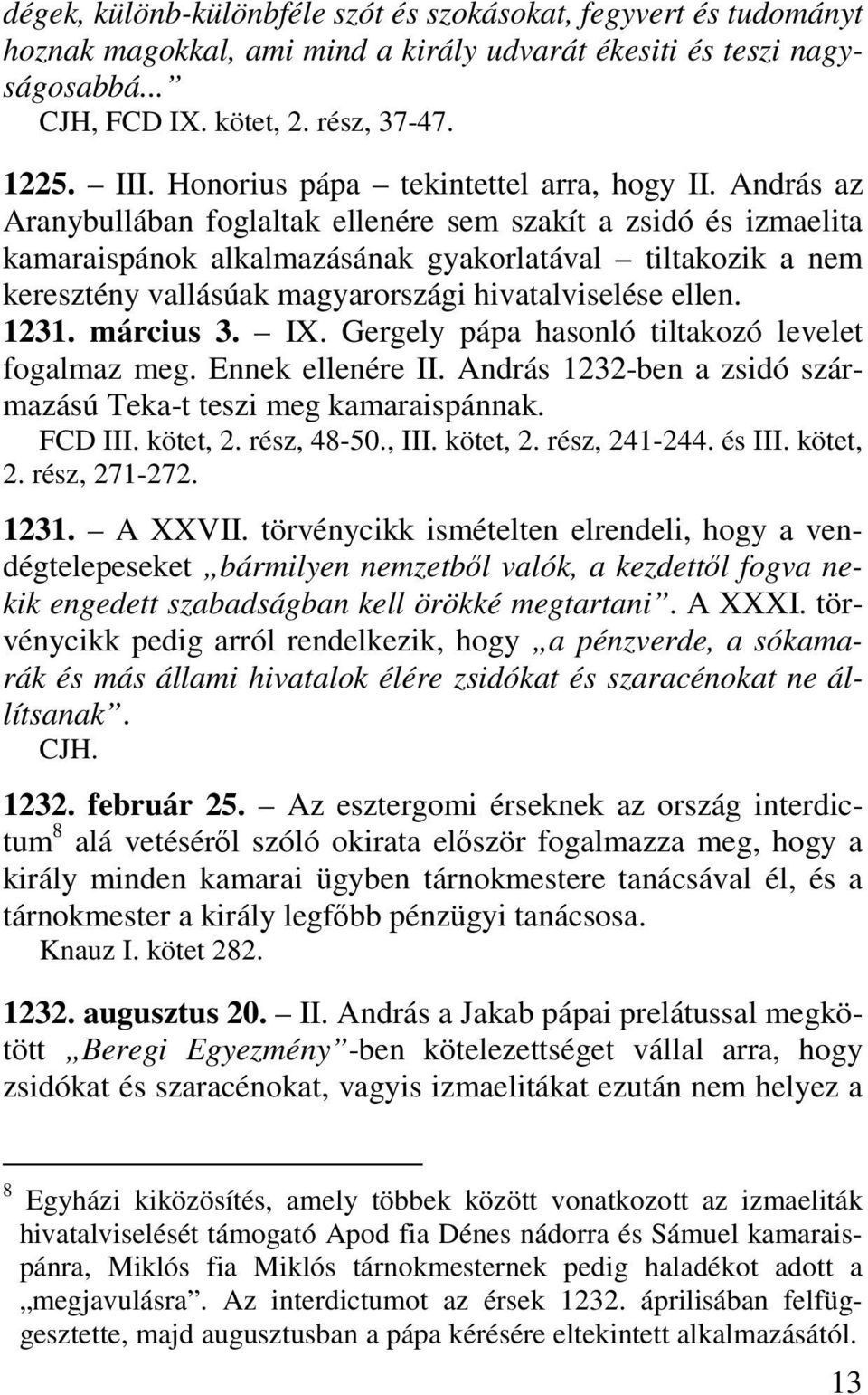 András az Aranybullában foglaltak ellenére sem szakít a zsidó és izmaelita kamaraispánok alkalmazásának gyakorlatával tiltakozik a nem keresztény vallásúak magyarországi hivatalviselése ellen. 1231.