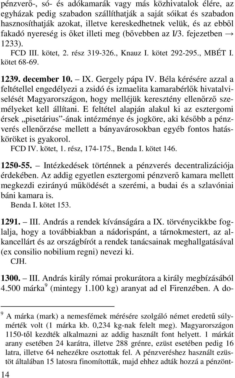 Béla kérésére azzal a feltétellel engedélyezi a zsidó és izmaelita kamarabérlők hivatalviselését Magyarországon, hogy melléjük keresztény ellenőrző személyeket kell állítani.