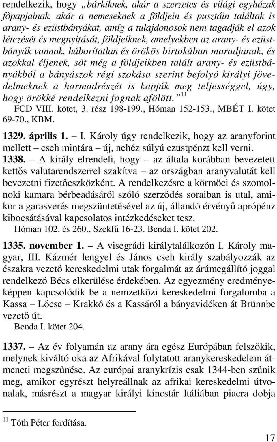 ezüstbányákból a bányászok régi szokása szerint befolyó királyi jövedelmeknek a harmadrészét is kapják meg teljességgel, úgy, hogy örökké rendelkezni fognak afölött. 11 FCD VIII. kötet, 3.