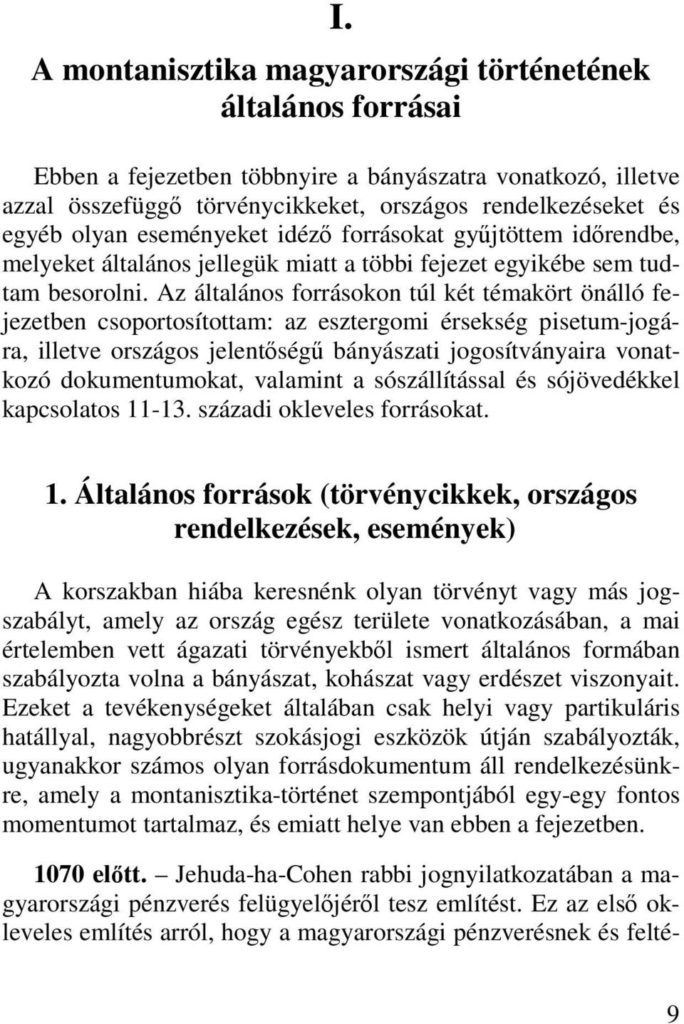 Az általános forrásokon túl két témakört önálló fejezetben csoportosítottam: az esztergomi érsekség pisetum-jogára, illetve országos jelentőségű bányászati jogosítványaira vonatkozó dokumentumokat,