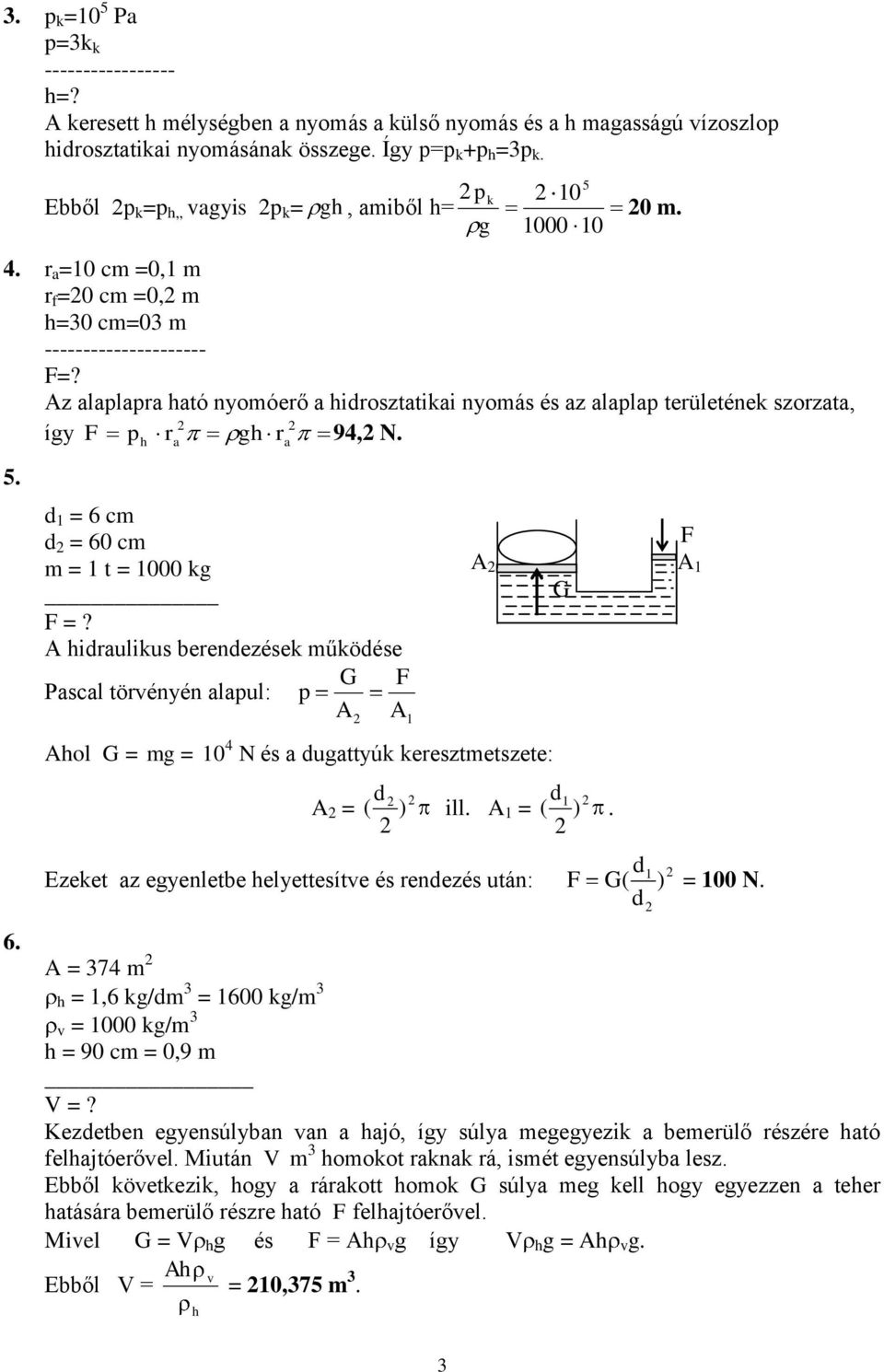 A hiruiku bereezéek űköée G F Pc öréyé pu: p A A Aho G = = 4 N é uyúk kerezezee: A = ( ) i. A = Ezeke z eyeebe heyeeíe é reezé uá: A = 74 ( ). F G( ) = 0 N.