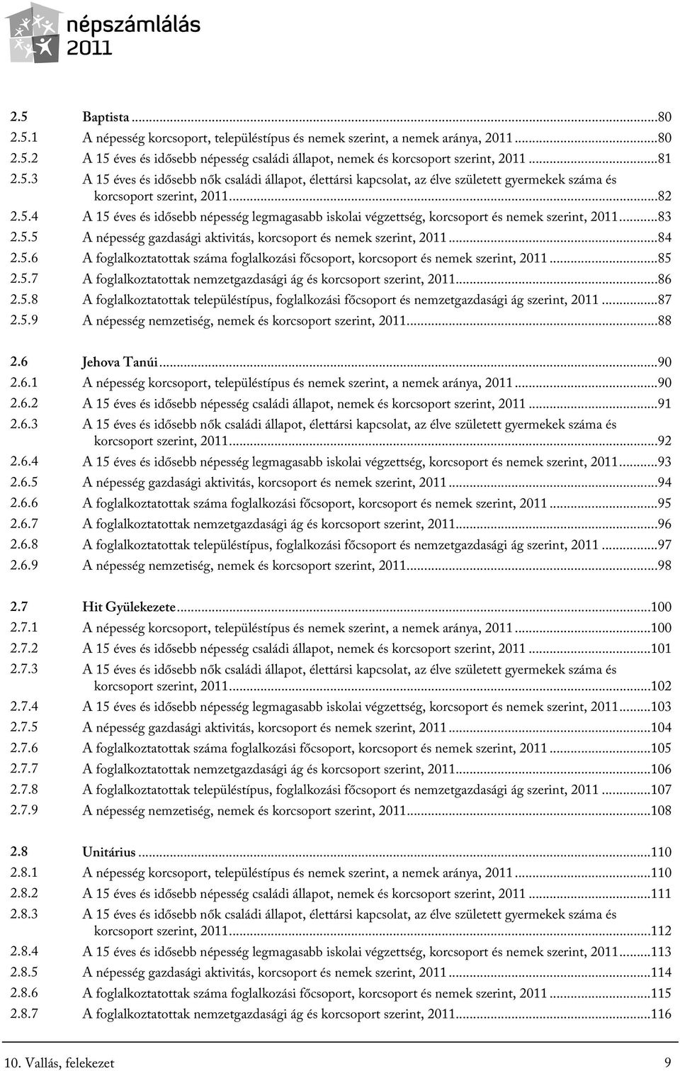 ..85 2.5.7 A foglalkoztatottak nemzetgazdasági ág és korcsoport szerint, 2011...86 2.5.8 A foglalkoztatottak településtípus, foglalkozási főcsoport és nemzetgazdasági ág szerint, 2011...87 2.5.9 A népesség nemzetiség, nemek és korcsoport szerint, 2011.