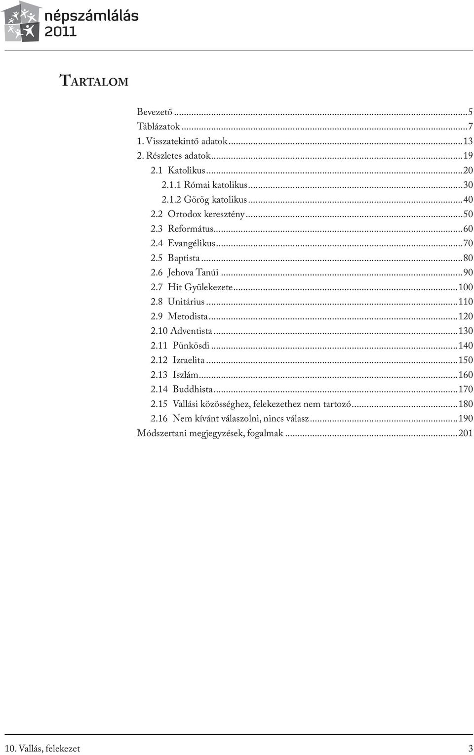 8 Unitárius...110 2.9 Metodista...120 2.10 Adventista...130 2.11 Pünkösdi...140 2.12 Izraelita...150 2.13 Iszlám...160 2.14 Buddhista...170 2.