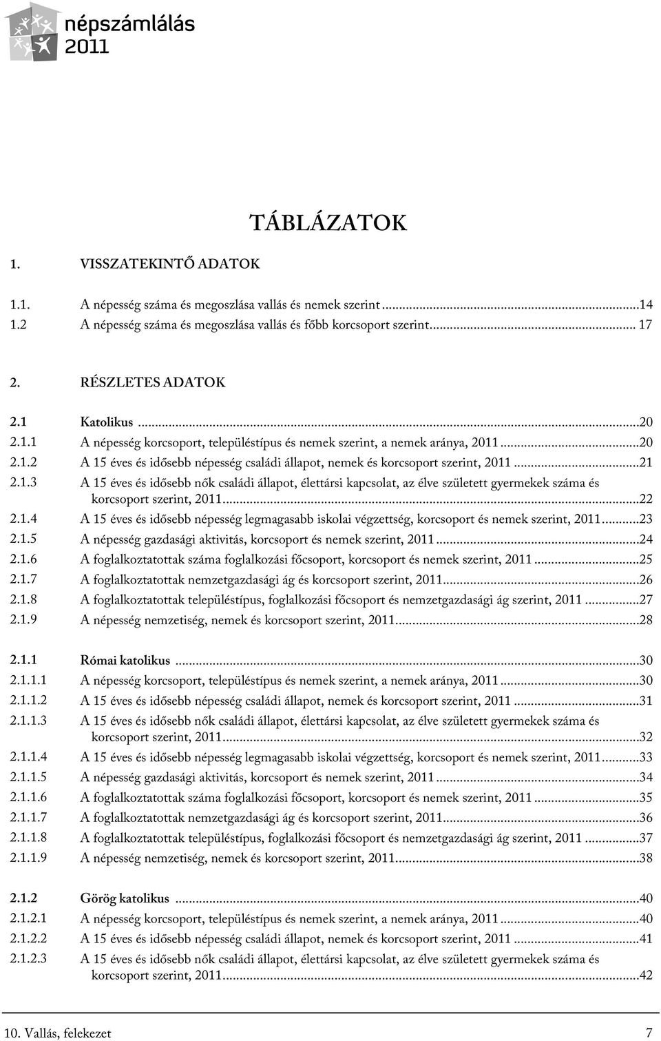 ..22 2.1.4 A 15 és idősebb népesség legmagasabb iskolai végzettség, korcsoport és nemek szerint, 2011...23 2.1.5 A népesség gazdasági aktivitás, korcsoport és nemek szerint, 2011...24 2.1.6 A foglalkoztatottak száma foglalkozási főcsoport, korcsoport és nemek szerint, 2011.