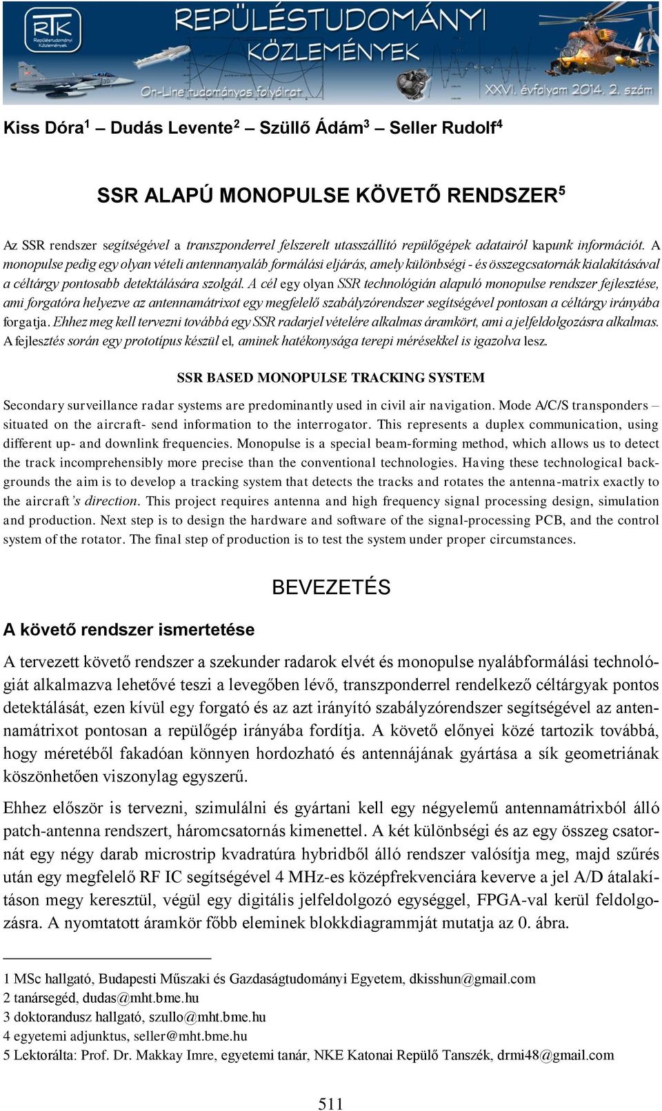 A cél egy olyan SSR technológián alapuló monopulse rendszer fejlesztése, ami forgatóra helyezve az antennamátrixot egy megfelelő szabályzórendszer segítségével pontosan a céltárgy irányába forgatja.