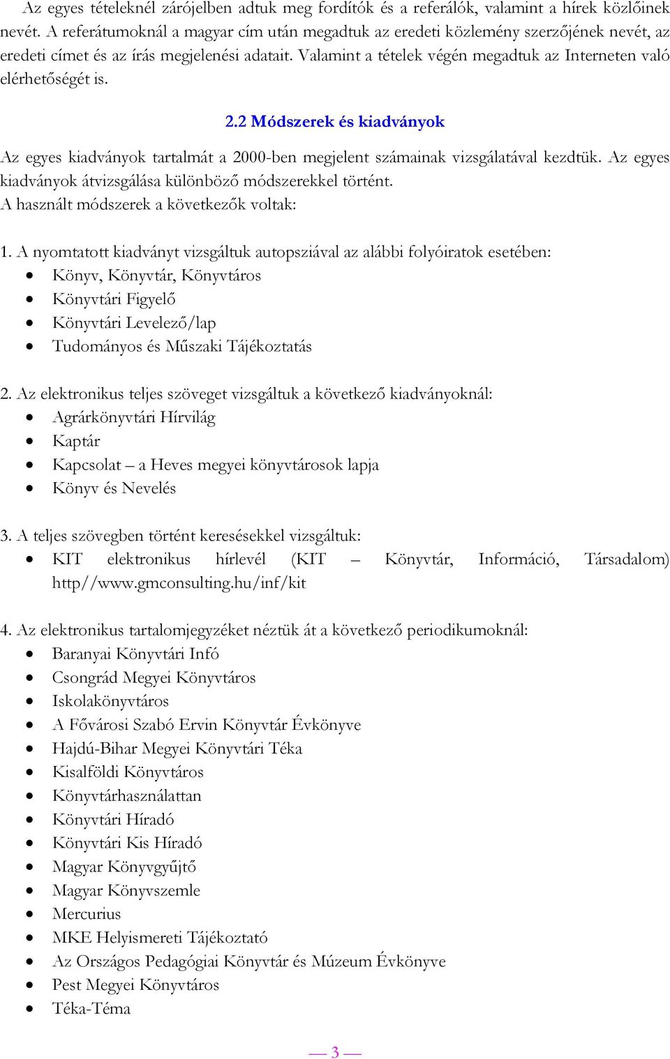 Valamint a tételek végén megadtuk az Interneten való elérhetőségét is. 2.2 Módszerek és kiadványok Az egyes kiadványok tartalmát a 2000-ben megjelent számainak vizsgálatával kezdtük.