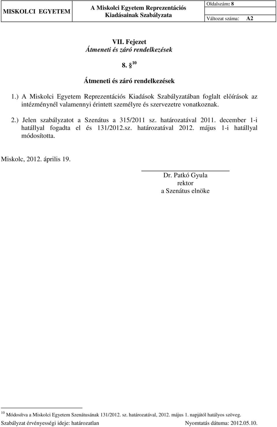 ) Jelen szabályzatot a Szenátus a 315/2011 sz. határozatával 2011. december 1-i hatállyal fogadta el és 131/2012.sz. határozatával 2012.