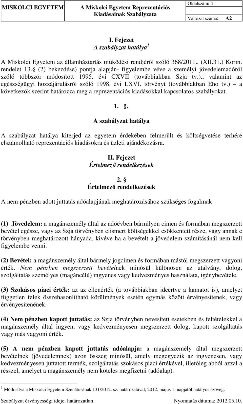 évi LXVI. törvényt (továbbiakban Eho tv.) a következők szerint határozza meg a reprezentációs kiadásokkal kapcsolatos szabályokat. 1.