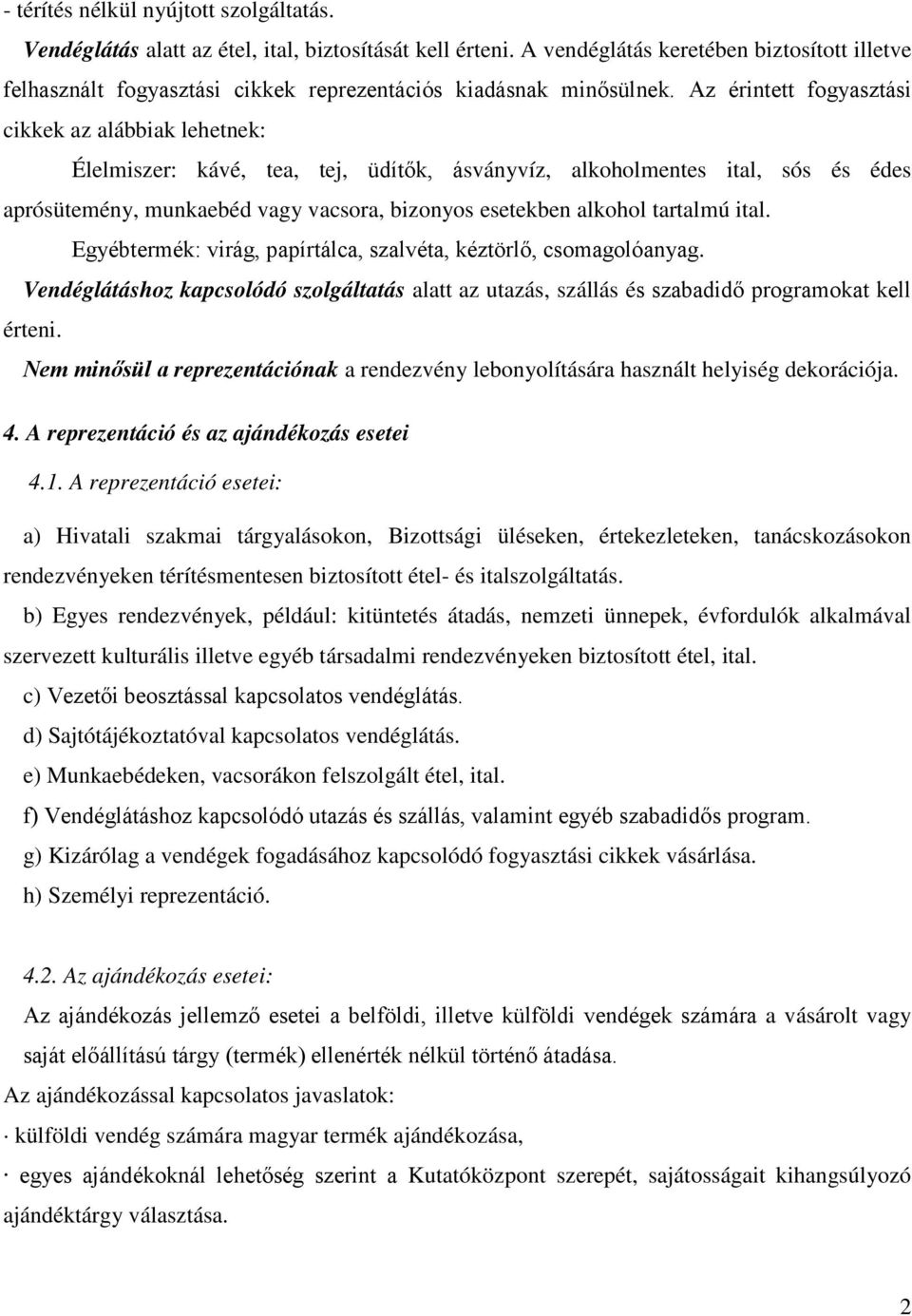 Az érintett fogyasztási cikkek az alábbiak lehetnek: Élelmiszer: kávé, tea, tej, üdítők, ásványvíz, alkoholmentes ital, sós és édes aprósütemény, munkaebéd vagy vacsora, bizonyos esetekben alkohol