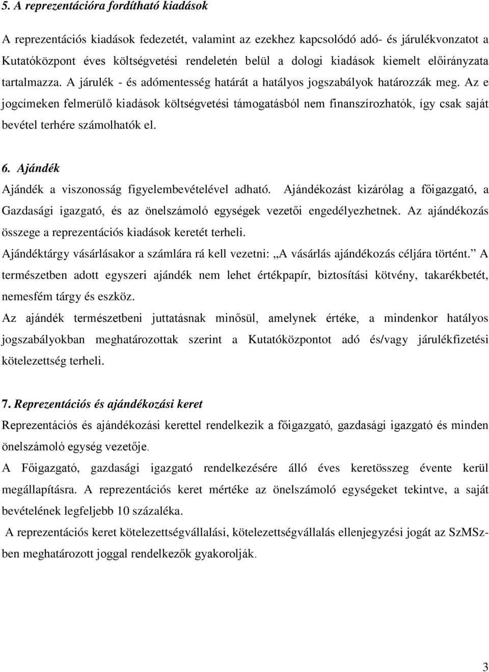 Az e jogcímeken felmerülő kiadások költségvetési támogatásból nem finanszírozhatók, így csak saját bevétel terhére számolhatók el. 6. Ajándék Ajándék a viszonosság figyelembevételével adható.