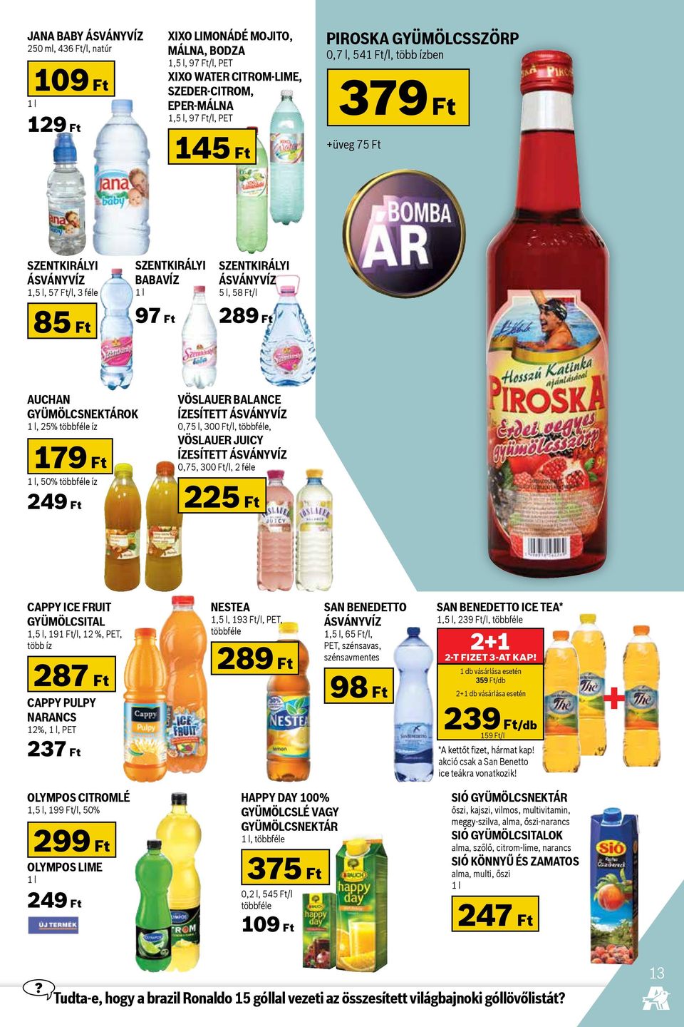 Auchan gyümölcsnektárok 1 l, 25% többféle íz 179 Ft 1 l, 50% többféle íz 249 Ft Vöslauer Balance ízesített ásványvíz 0,75 l, 300 Ft/l, többféle, Vöslauer Juicy ízesített ásványvíz 0,75, 300 Ft/l, 2