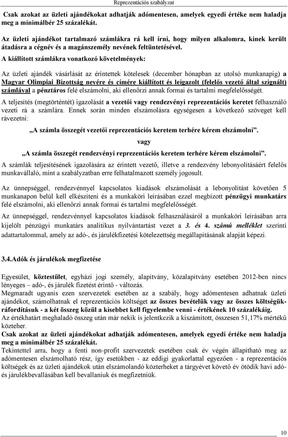 A kiállított számlákra vonatkozó követelmények: Az üzleti ajándék vásárlását az érintettek kötelesek (december hónapban az utolsó munkanapig) a Magyar Olimpiai Bizottság nevére és címére kiállított