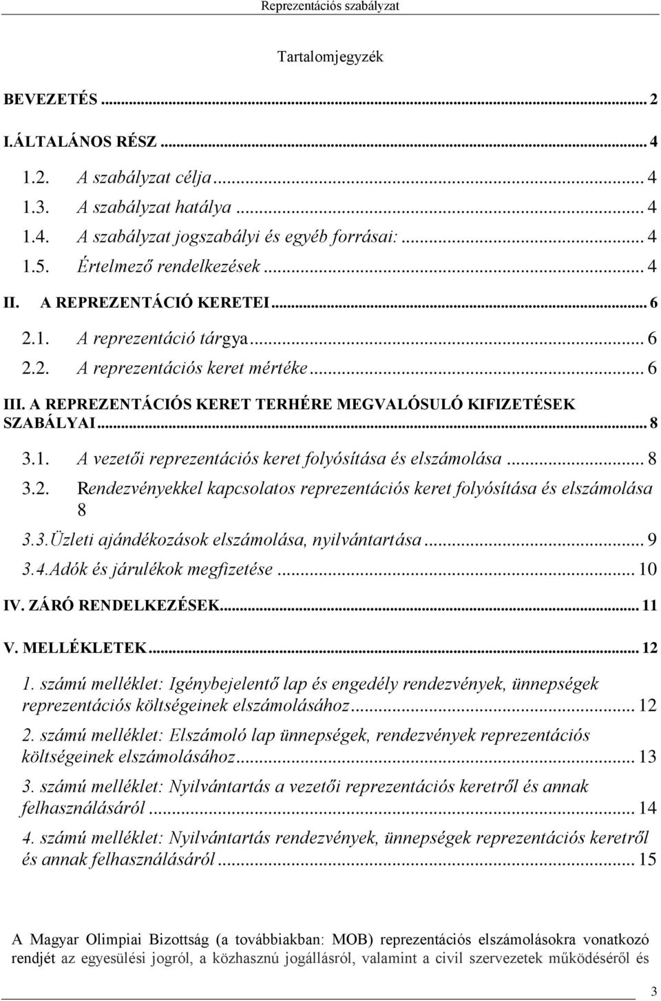 .. 8 3.2. Rendezvényekkel kapcsolatos reprezentációs keret folyósítása és elszámolása 8 3.3.Üzleti ajándékozások elszámolása, nyilvántartása... 9 3.4.Adók és járulékok megfizetése... 10 IV.