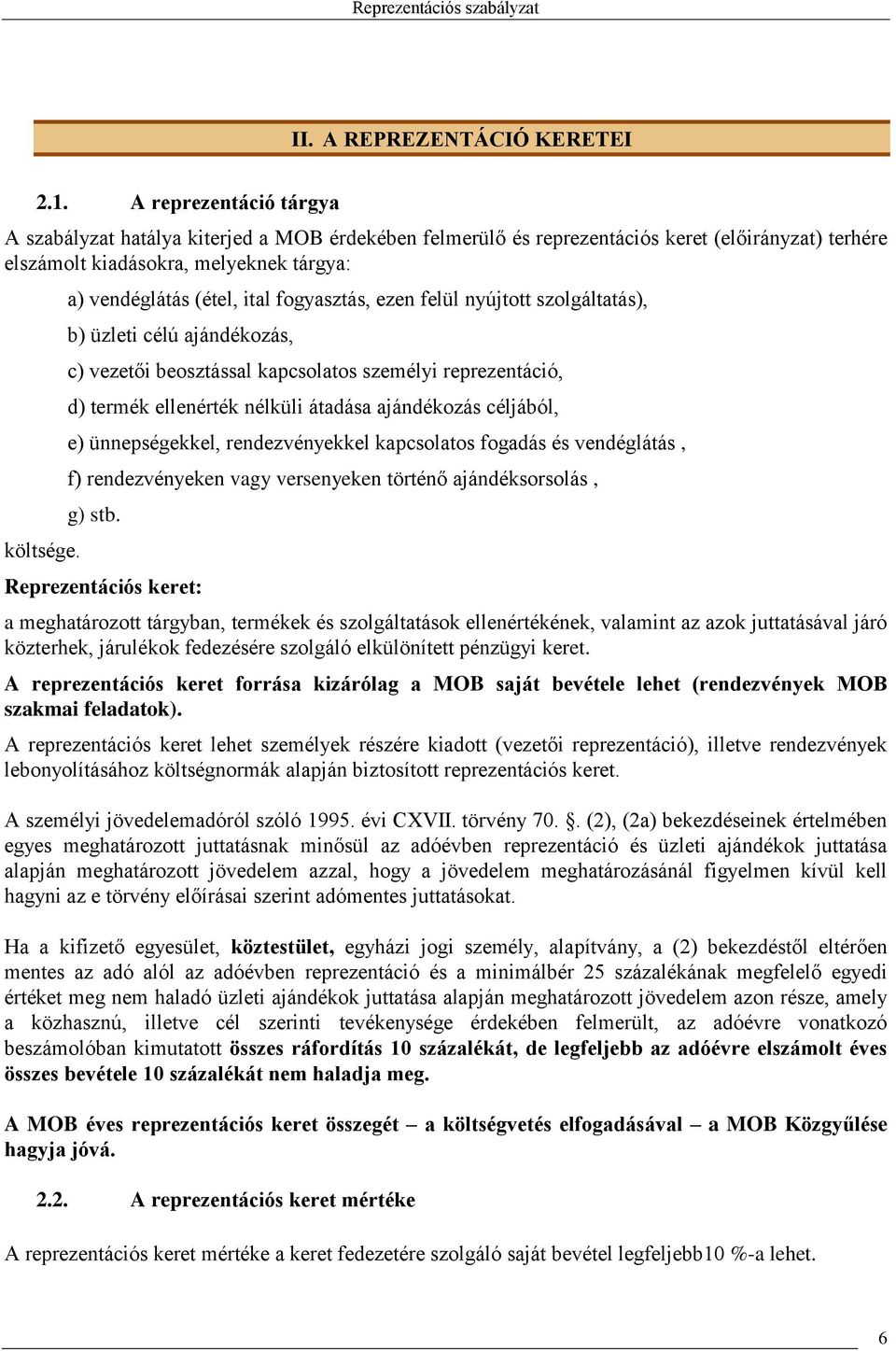 a) vendéglátás (étel, ital fogyasztás, ezen felül nyújtott szolgáltatás), b) üzleti célú ajándékozás, c) vezetői beosztással kapcsolatos személyi reprezentáció, d) termék ellenérték nélküli átadása