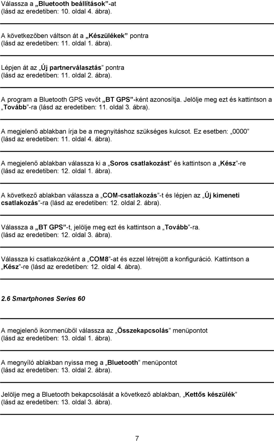 Ez esetben: 0000 (lásd az eredetiben: 11. oldal 4. ábra). A megjelenő ablakban válassza ki a Soros csatlakozást és kattintson a Kész -re (lásd az eredetiben: 12. oldal 1. ábra). A következő ablakban válassza a COM-csatlakozás -t és lépjen az Új kimeneti csatlakozás -ra (lásd az eredetiben: 12.