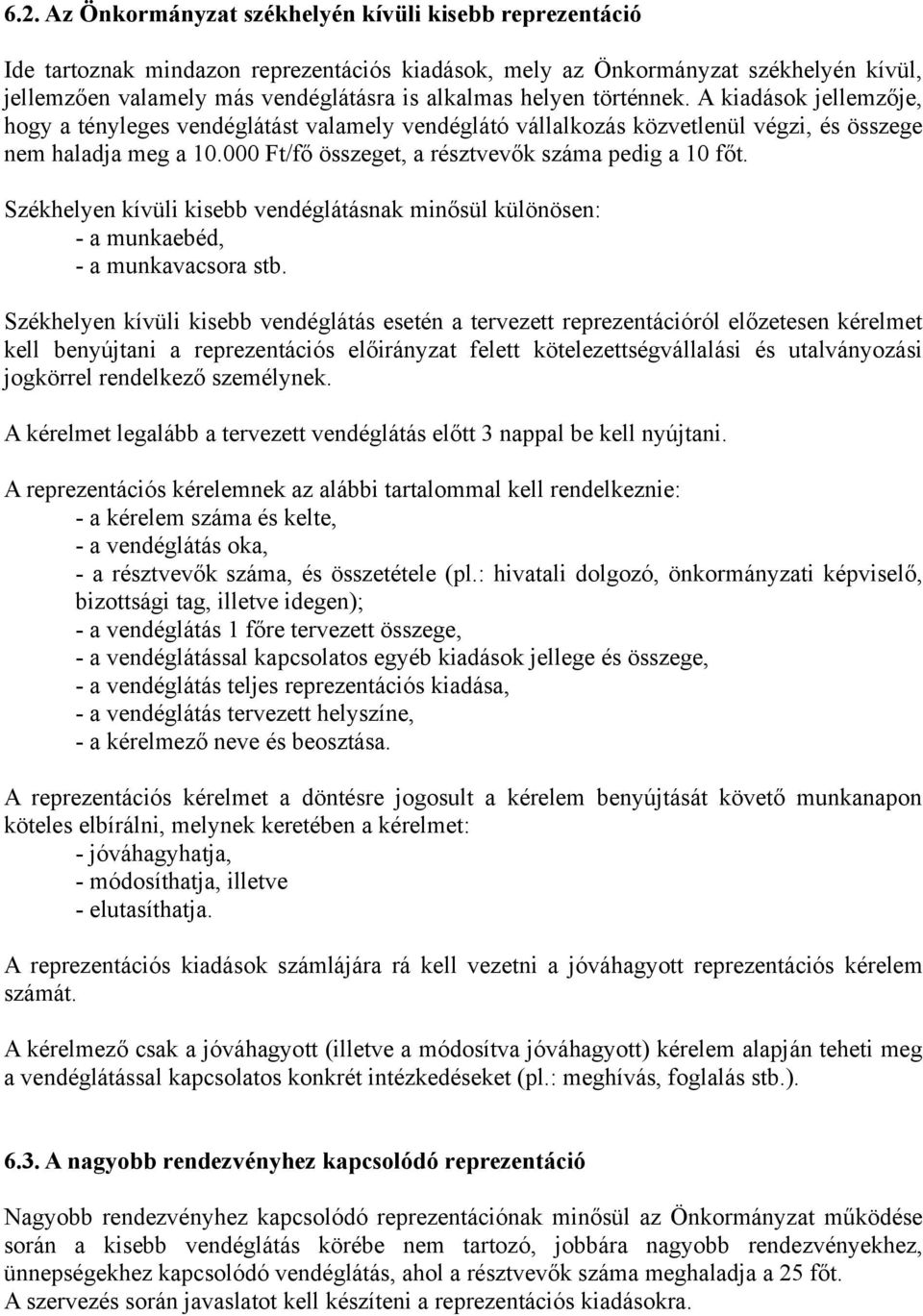 000 Ft/fő összeget, a résztvevők száma pedig a 10 főt. Székhelyen kívüli kisebb vendéglátásnak minősül különösen: - a munkaebéd, - a munkavacsora stb.