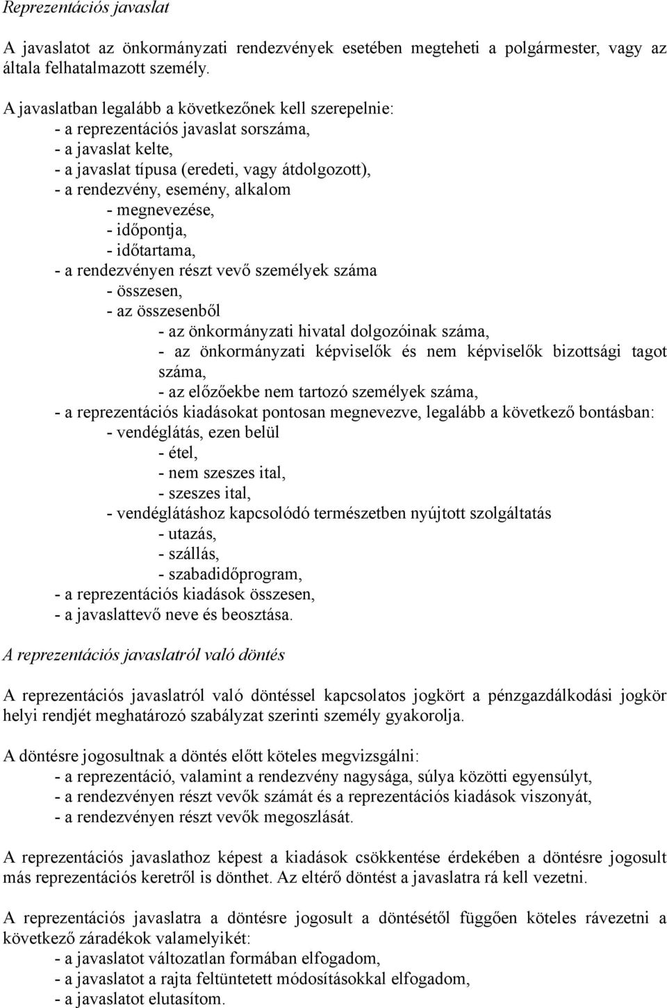 megnevezése, - időpontja, - időtartama, - a rendezvényen részt vevő személyek száma - összesen, - az összesenből - az önkormányzati hivatal dolgozóinak száma, - az önkormányzati képviselők és nem