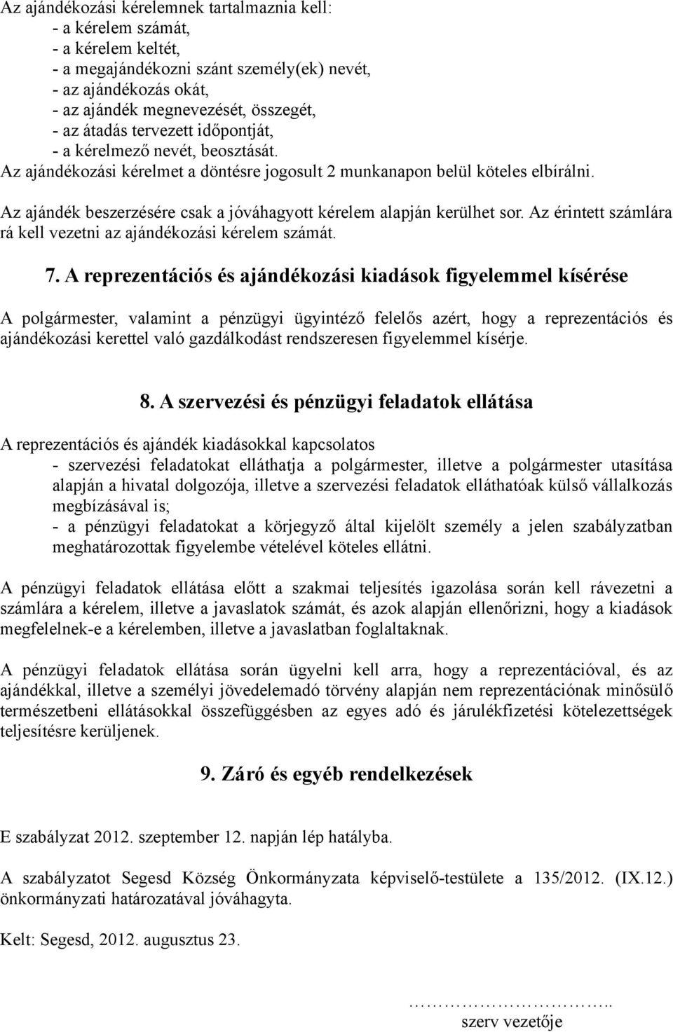 Az ajándék beszerzésére csak a jóváhagyott kérelem alapján kerülhet sor. Az érintett számlára rá kell vezetni az ajándékozási kérelem számát. 7.