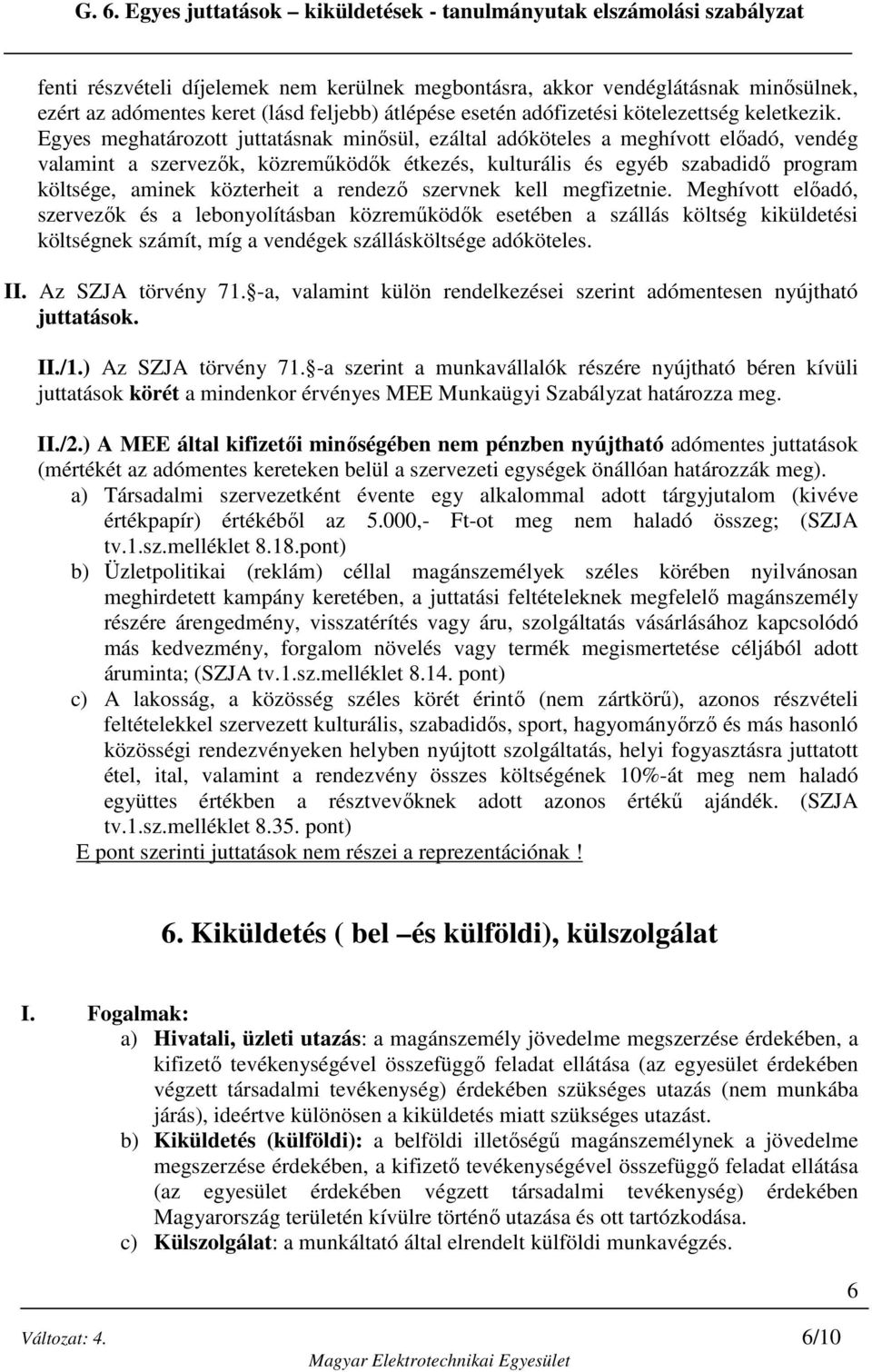 rendező szervnek kell megfizetnie. Meghívott előadó, szervezők és a lebonyolításban közreműködők esetében a szállás költség kiküldetési költségnek számít, míg a vendégek szállásköltsége adóköteles.