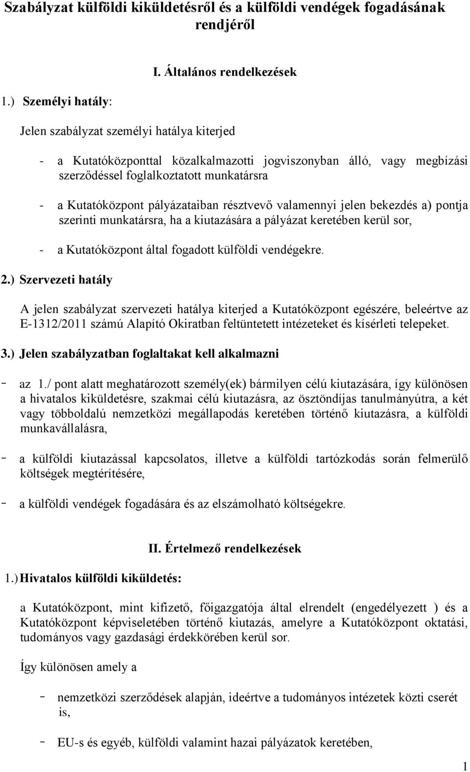 pályázataiban résztvevő valamennyi jelen bekezdés a) pontja szerinti munkatársra, ha a kiutazására a pályázat keretében kerül sor, - a Kutatóközpont által fogadott külföldi vendégekre. 2.