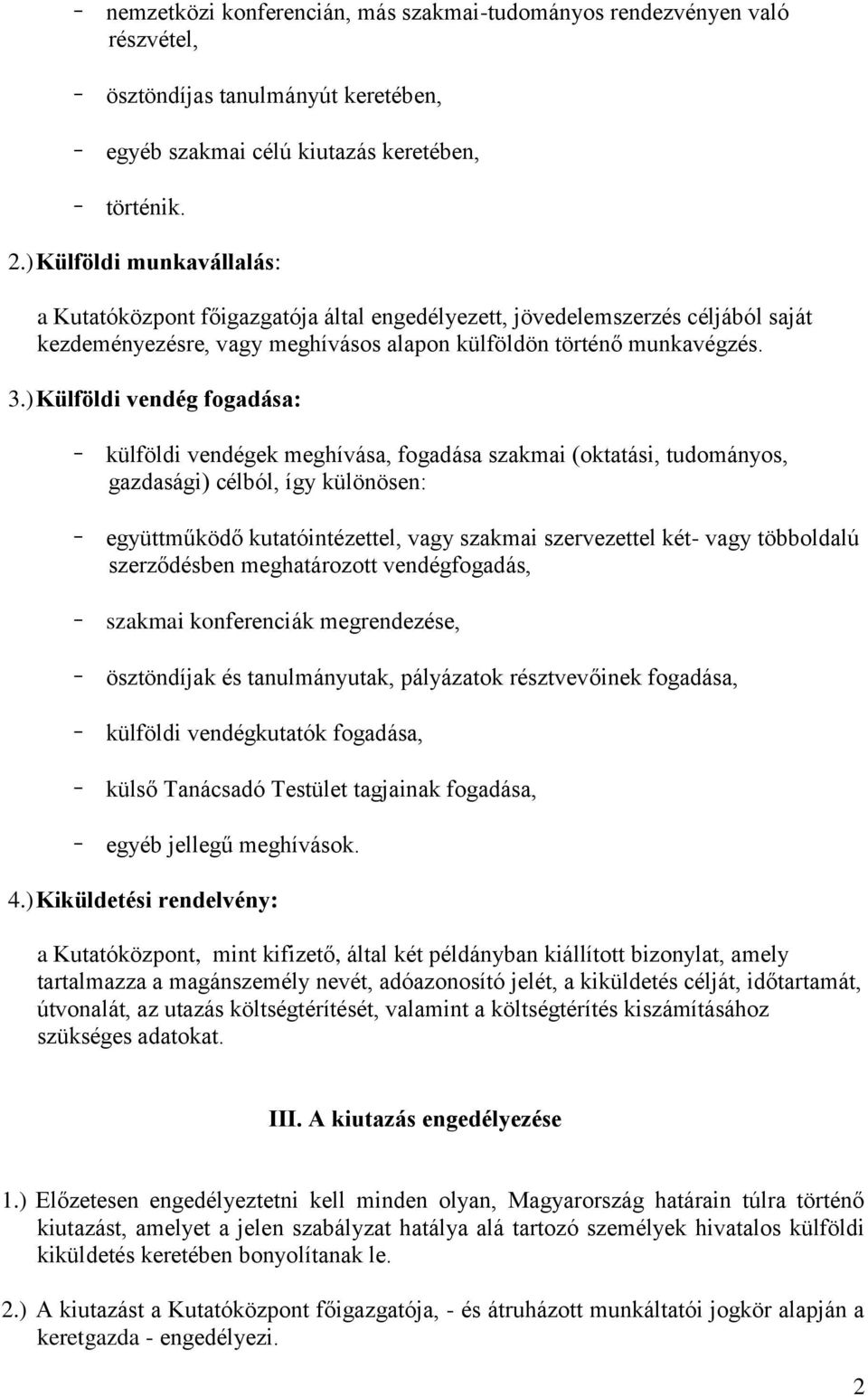 ) Külföldi vendég fogadása: külföldi vendégek meghívása, fogadása szakmai (oktatási, tudományos, gazdasági) célból, így különösen: együttműködő kutatóintézettel, vagy szakmai szervezettel két- vagy